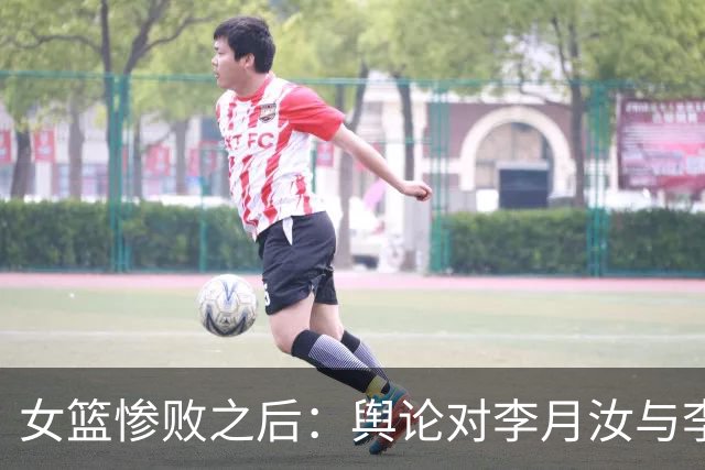 女篮惨败之后：舆论对李月汝与李梦不公
