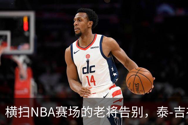 横扫NBA赛场的老将告别，泰-吉布森被鹈鹕裁掉