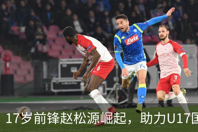17岁前锋赵松源崛起，助力U17国足连胜展现潜力